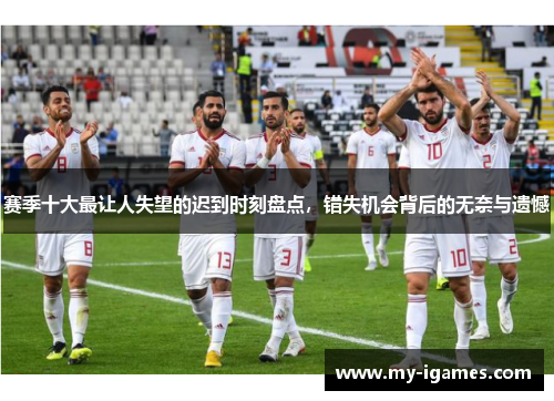 赛季十大最让人失望的迟到时刻盘点，错失机会背后的无奈与遗憾