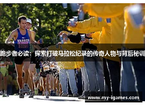 跑步者必读:探索打破马拉松纪录的传奇人物与背后秘训 跑步者必读:探索打破马拉松纪录的传奇人物与背后秘训