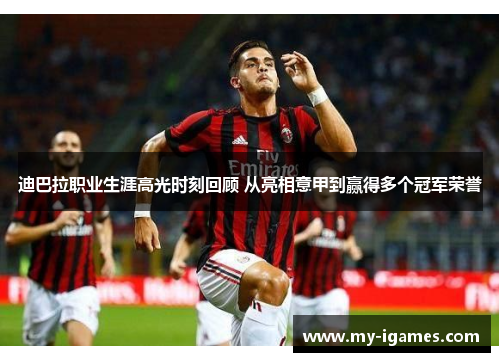 迪巴拉职业生涯高光时刻回顾 从亮相意甲到赢得多个冠军荣誉