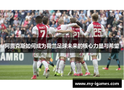 阿贾克斯如何成为荷兰足球未来的核心力量与希望