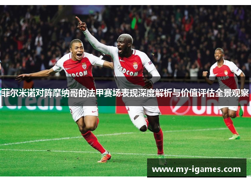 菲尔米诺对阵摩纳哥的法甲赛场表现深度解析与价值评估全景观察 菲尔米诺对阵摩纳哥的法甲赛场表现深度解析与价值评估全景观察