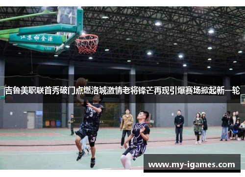 吉鲁美职联首秀破门点燃洛城激情老将锋芒再现引爆赛场掀起新一轮 吉鲁美职联首秀破门点燃洛城激情老将锋芒再现引爆赛场掀起新一轮
