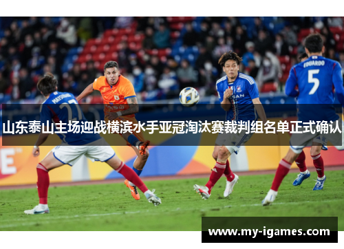 山东泰山主场迎战横滨水手亚冠淘汰赛裁判组名单正式确认