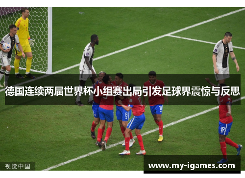 德国连续两届世界杯小组赛出局引发足球界震惊与反思